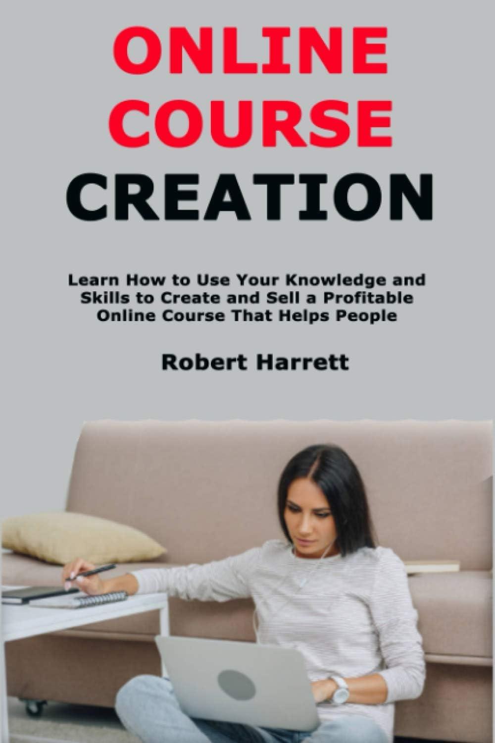 Online Course Creation: Learn How to Use Your Knowledge and Skills to Crea