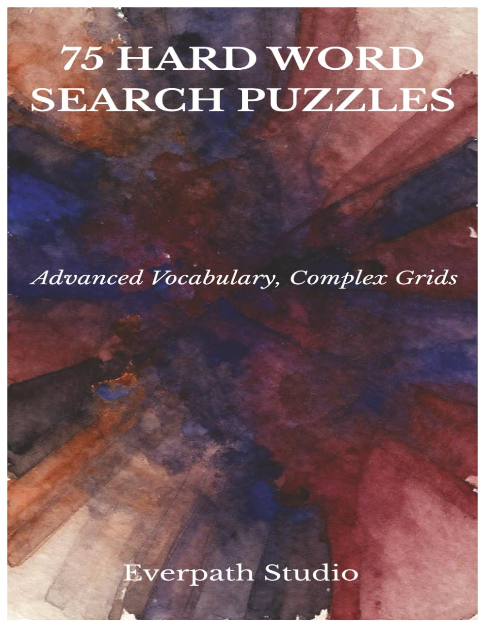 Hard Word Search Puzzle Book: 75 Challenging Puzzles for Focused, Advanced Solvers (Everpath Word Search Puzzle Series)