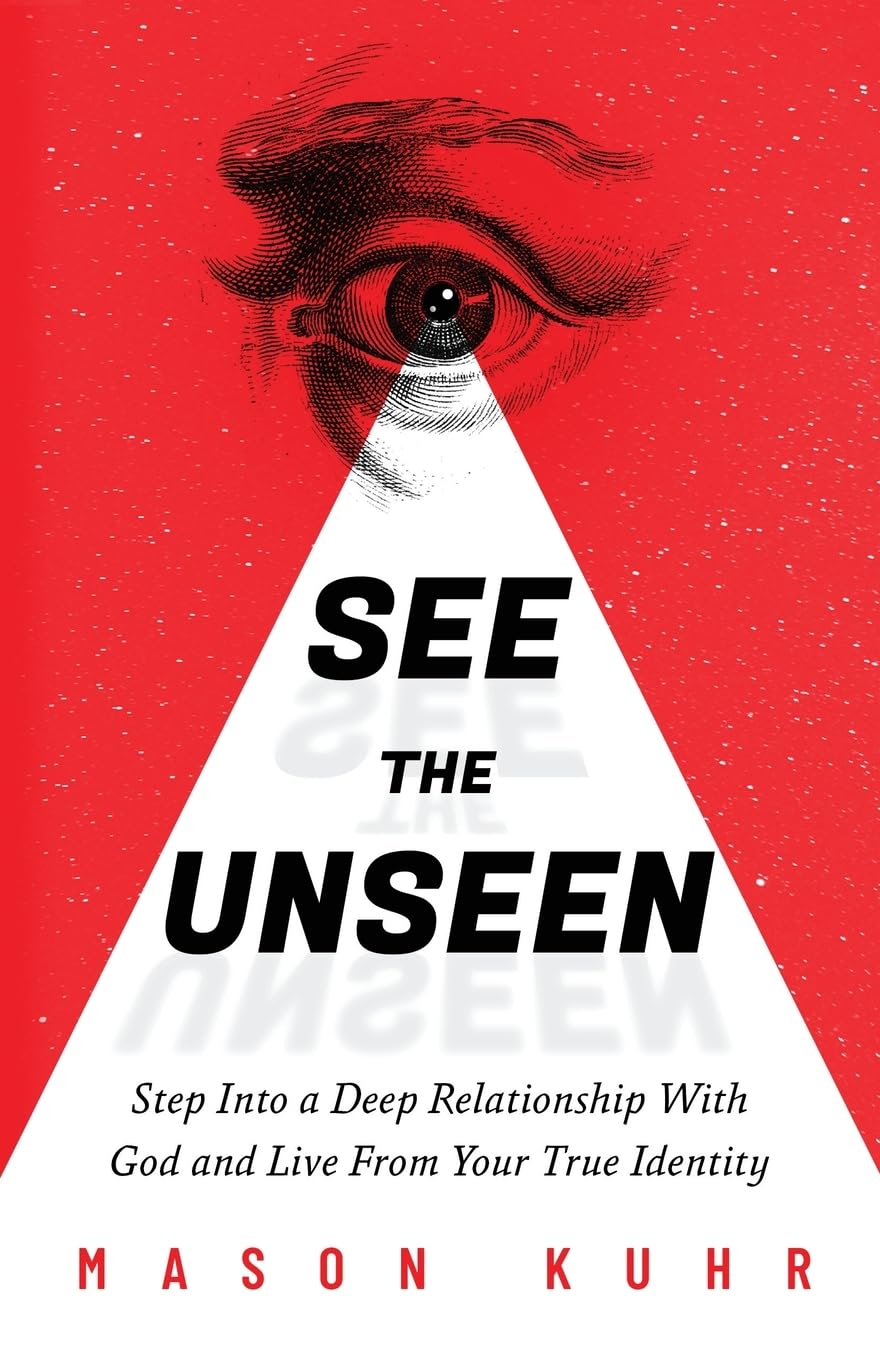 See The Unseen: Step Into A Deep Relationship With God And Live From Your True Identity
