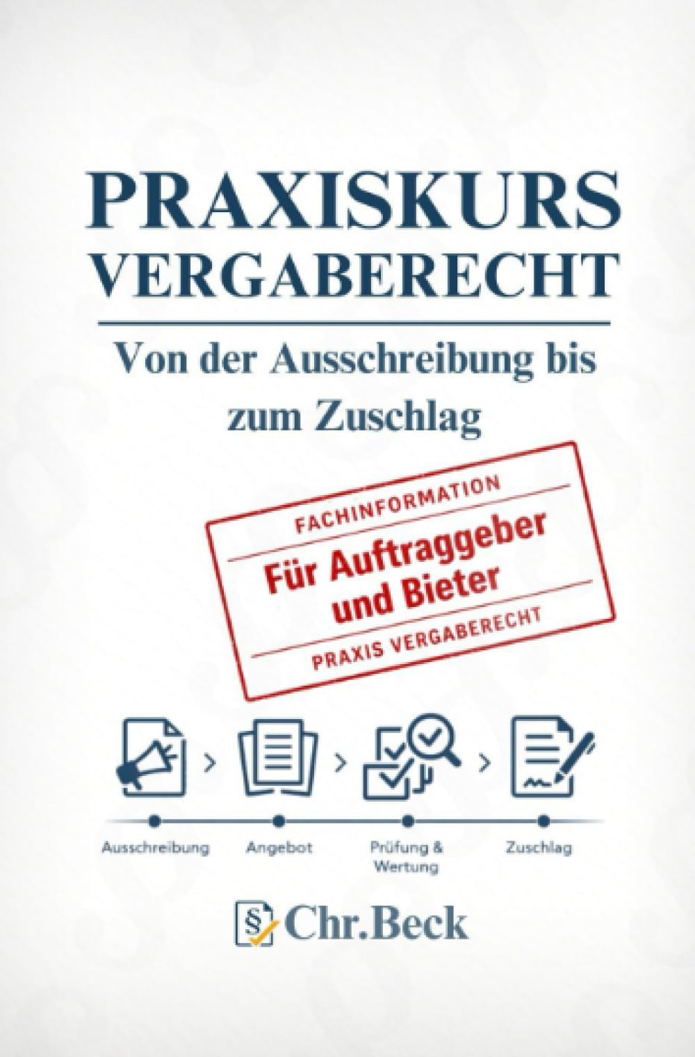 Praxiskurs Vergaberecht [Chr.Beck]: Von der Ausschreibung bis zum Zuschlag – Vergaberecht verständlich erklärt (inkl. GWB, UVgO & VgV)