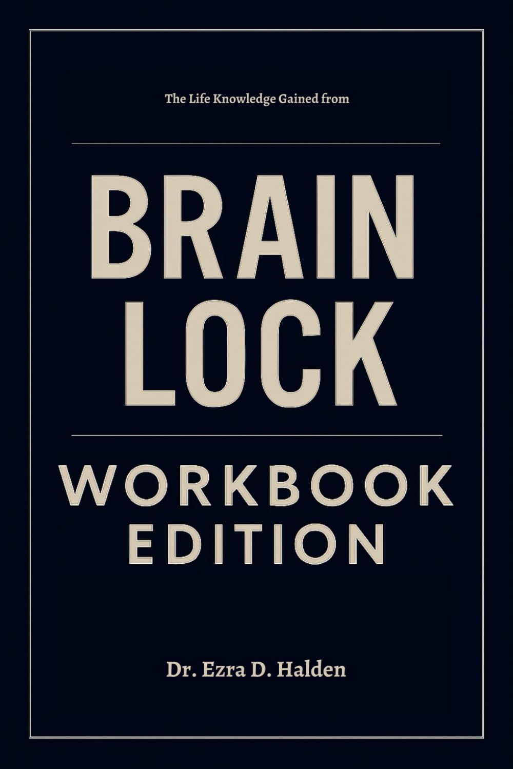 The Life Knowledge Gained from Brain Lock Workbook Edition