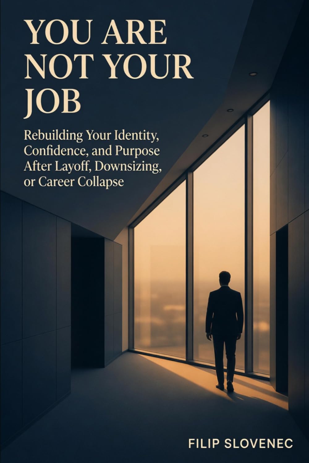 You Are Not Your Job: Rebuilding Your Identity, Confidence, and Purpose After Layoff, Downsizing, or Career Collapse