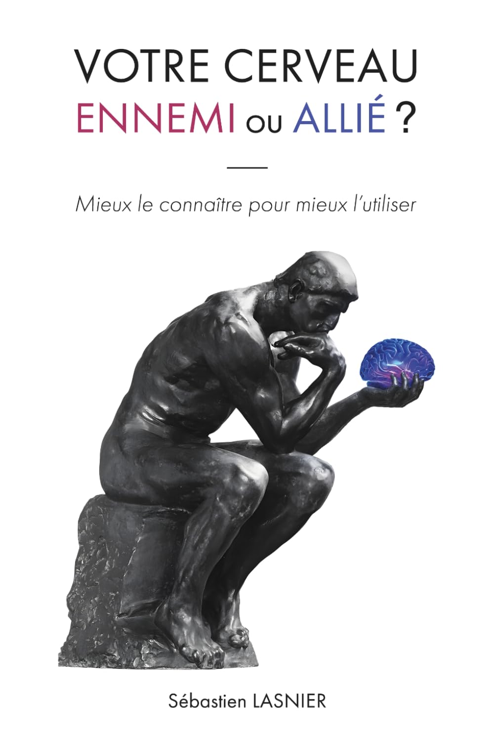 Votre cerveau, ennemi ou allié ?: Mieux le connaître pour mieux l’utiliser
