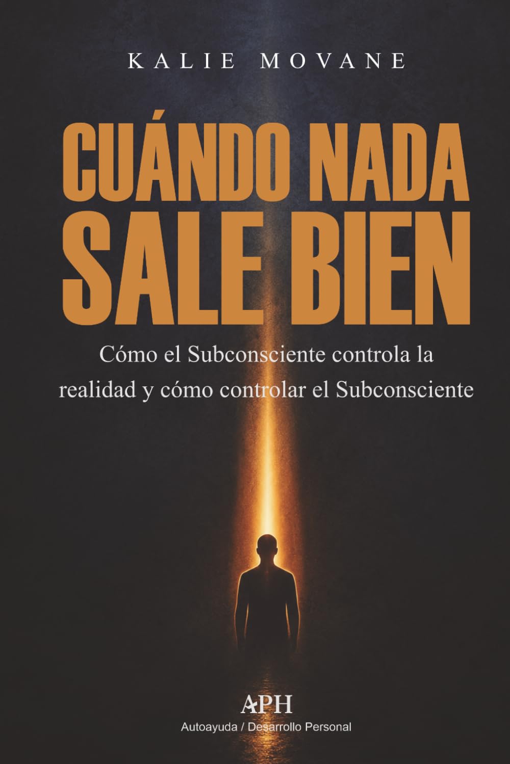Cuando nada sale bien: Cómo el Subconsciente controla la realidad y cómo controlar el Subconsciente