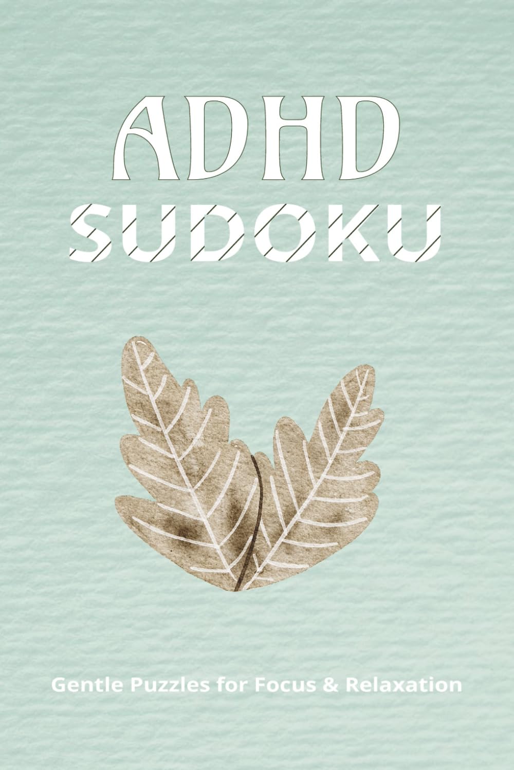 ADHD SUDOKU: Puzzle Book for Busy Minds, Focus Challenge for Neurodiversity | 6x9 inches | 100 pages | 50+ Puzzles with Solutioins | Paperback Book