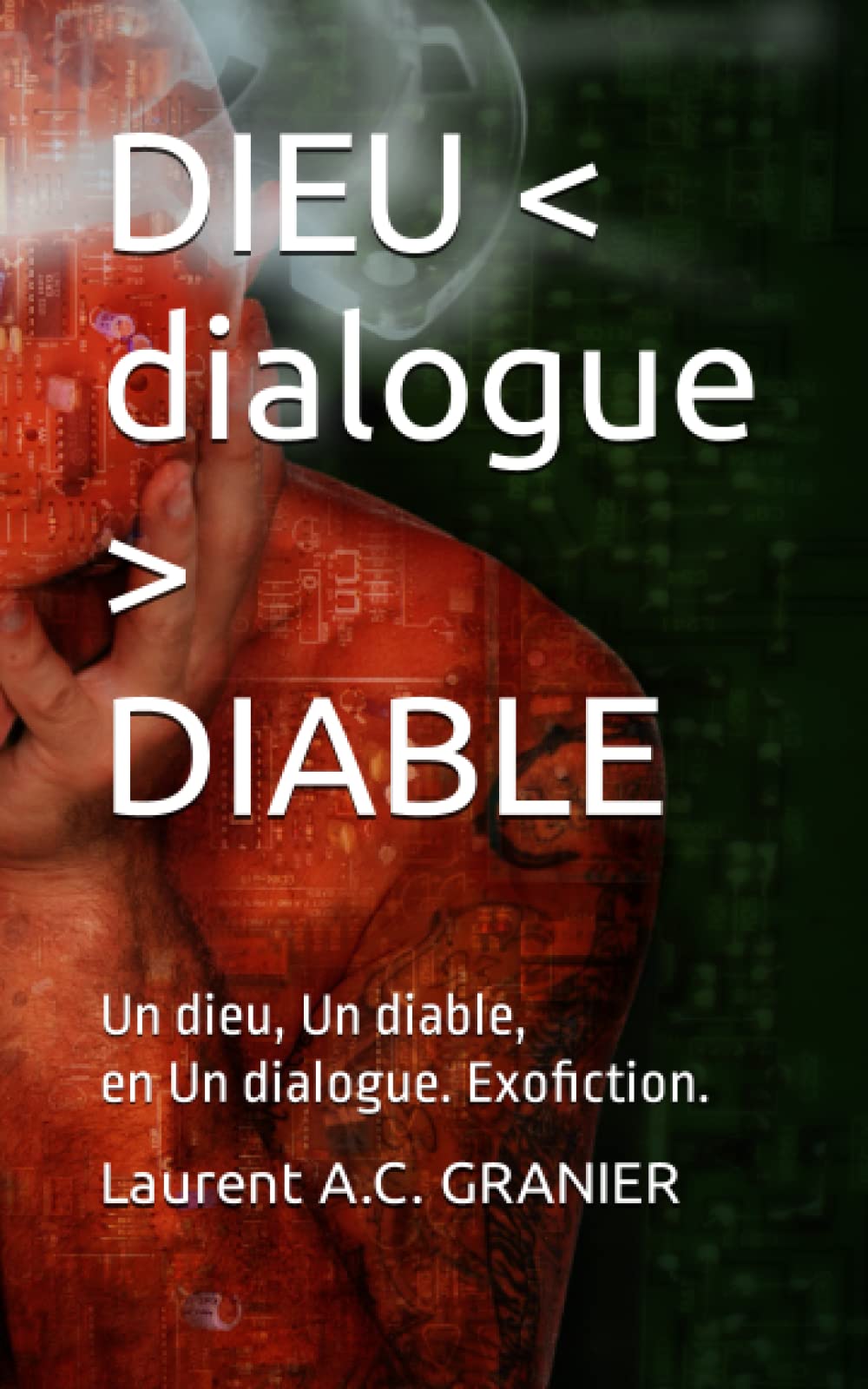 DIEU < dialogue > DIABLE: Un dieu, Un diable, en Un dialogue. Exofiction. (Philosophie)