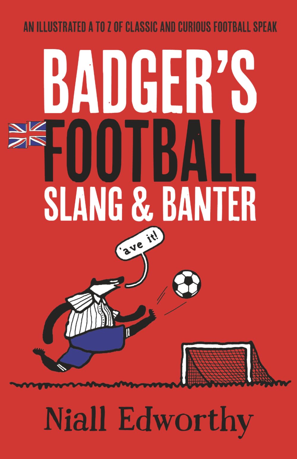 Badger's Football Slang and Banter: An Illustrated A to Z of Classic and Curious Football Speak: 3 (Badger Sport Humour)