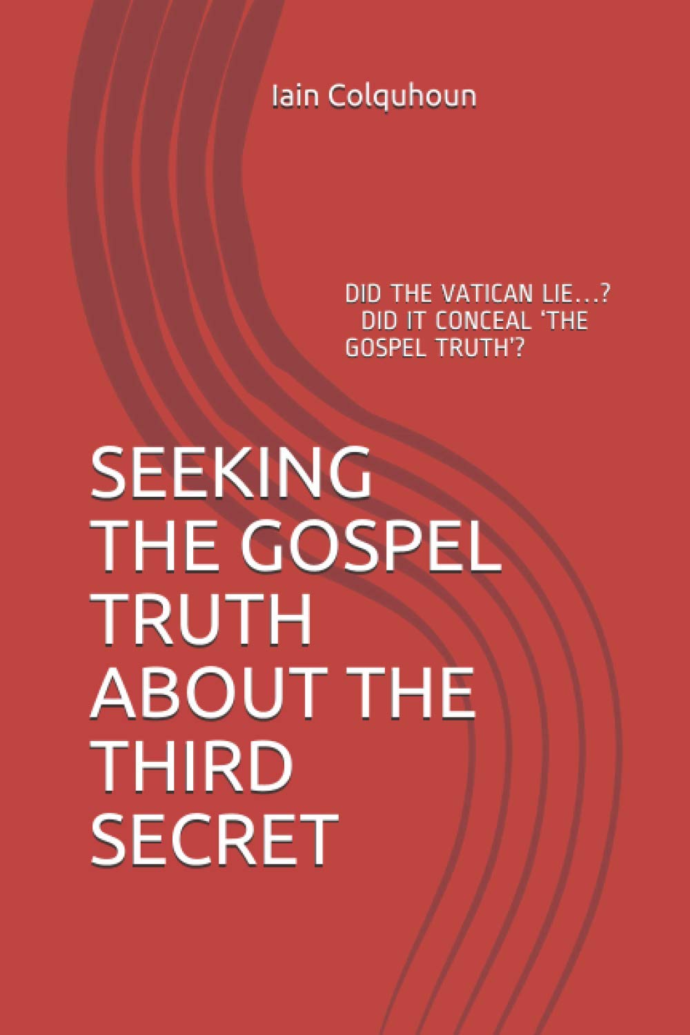 SEEKING THE GOSPEL TRUTH ABOUT THE THIRD SECRET: IS FATIMA NO LONGER RELEVANT OR IS ITS FULFILMENT IMMINENT?