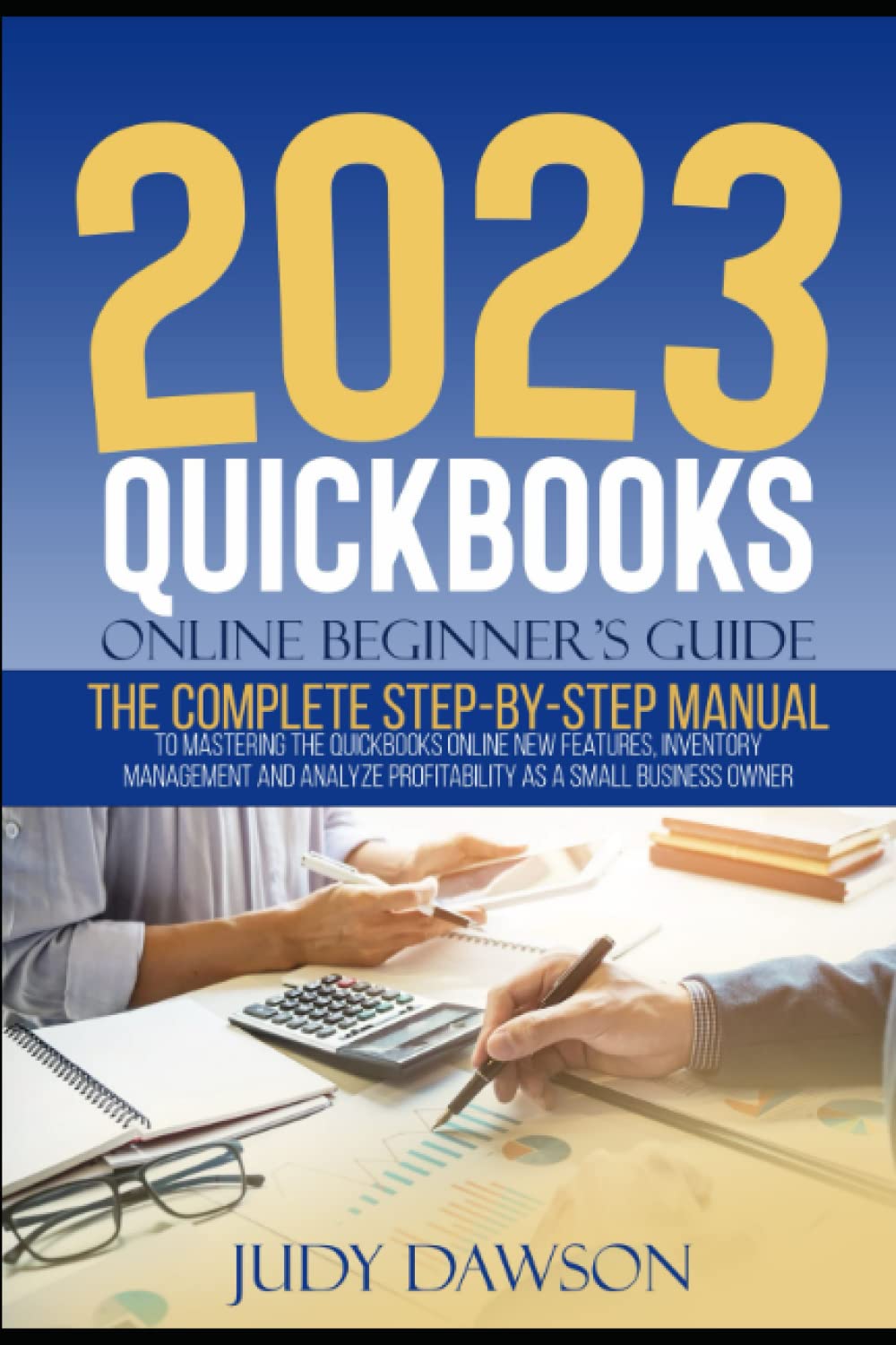 2023 QuickBooks Online Beginner's Guide: The Complete Step-by-Step Manual to Mastering the QuickBooks Online New Features, Inventory Management and Analyze Profitability As a Small Business Owner