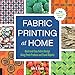Fabric Printing at Home: Quick and Easy Fabric Design Using Fresh Produce and Found Objects - Includes Print Blocks, Textures, Stencils, Resists, and More