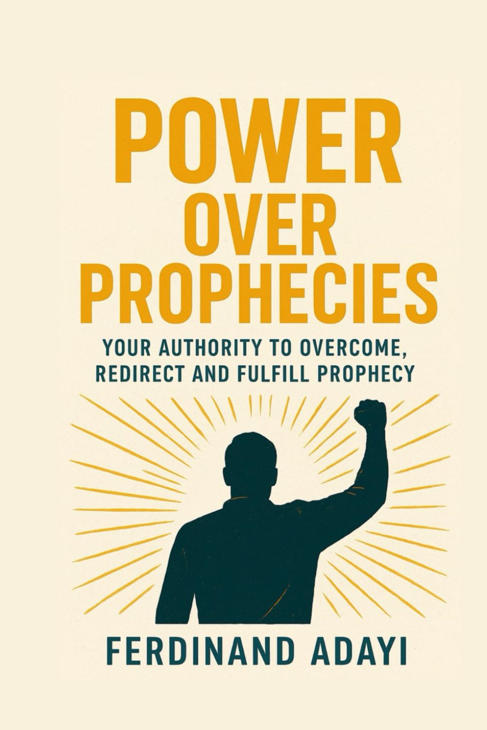 Power Over Prophecies: Your Authority to Overcome, Redirect and Fulfill Prophecy