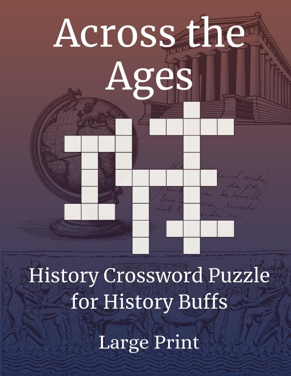 Across the Ages - History Crossword Puzzle Book: 50 Large Print Puzzles for Adults & Seniors - Explore Historical Events, Figures & Civilizations - A Fun Gift for History Lovers