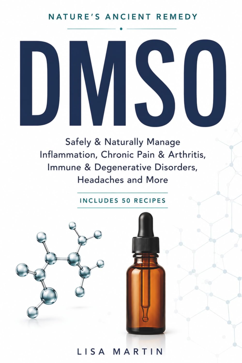 DMSO - NATURE’S ANCIENT REMEDY: SAFELY & NATURALLY MANAGE INFLAMMATION, CHRONIC PAIN & ARTHRITIS, IMMUNE & DEGENERATIVE DISORDERS, HEADACHES AND MORE