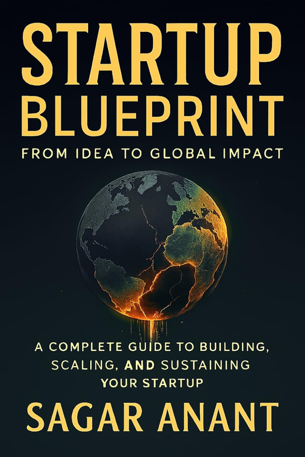 Startup Blueprint: A Practical Guide to Building, Scaling, and Sustaining Successful Startups (Startup Master Series)