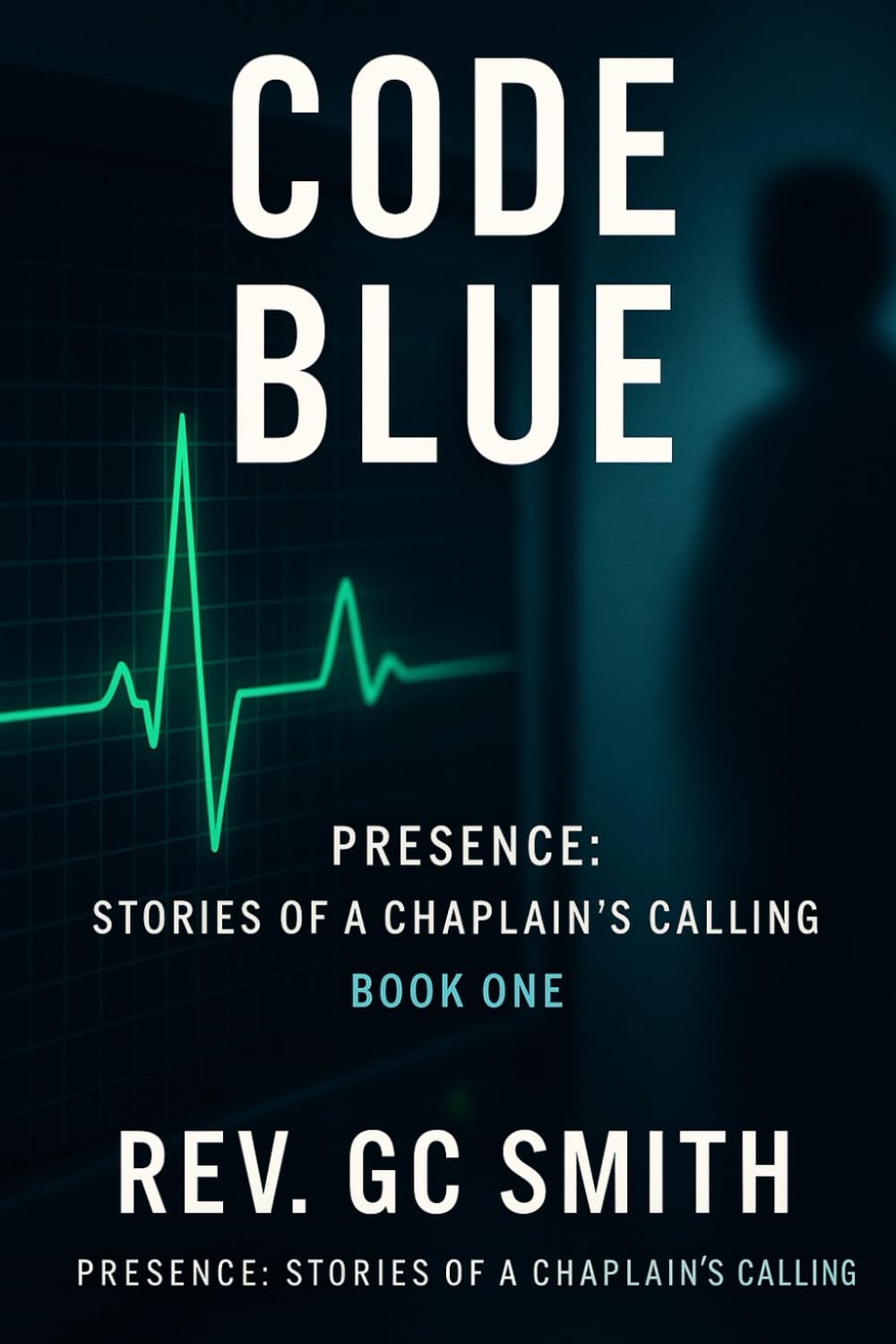 Code Blue: Book 1: Stories of a Chaplain's Calling (Presence: Stories of a Chaplain's Calling)