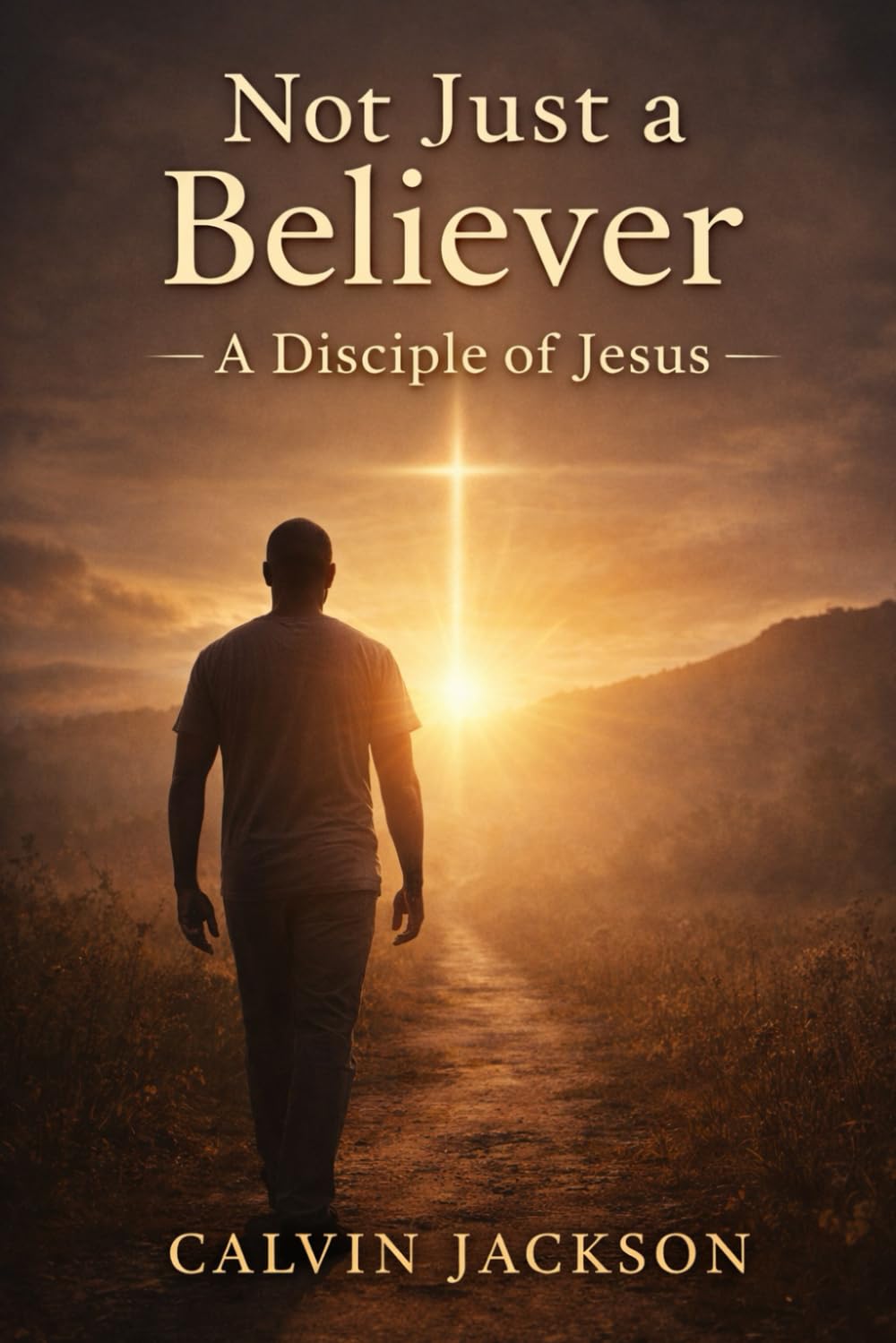 Not Just a Believer:: A Disciple of Jesus