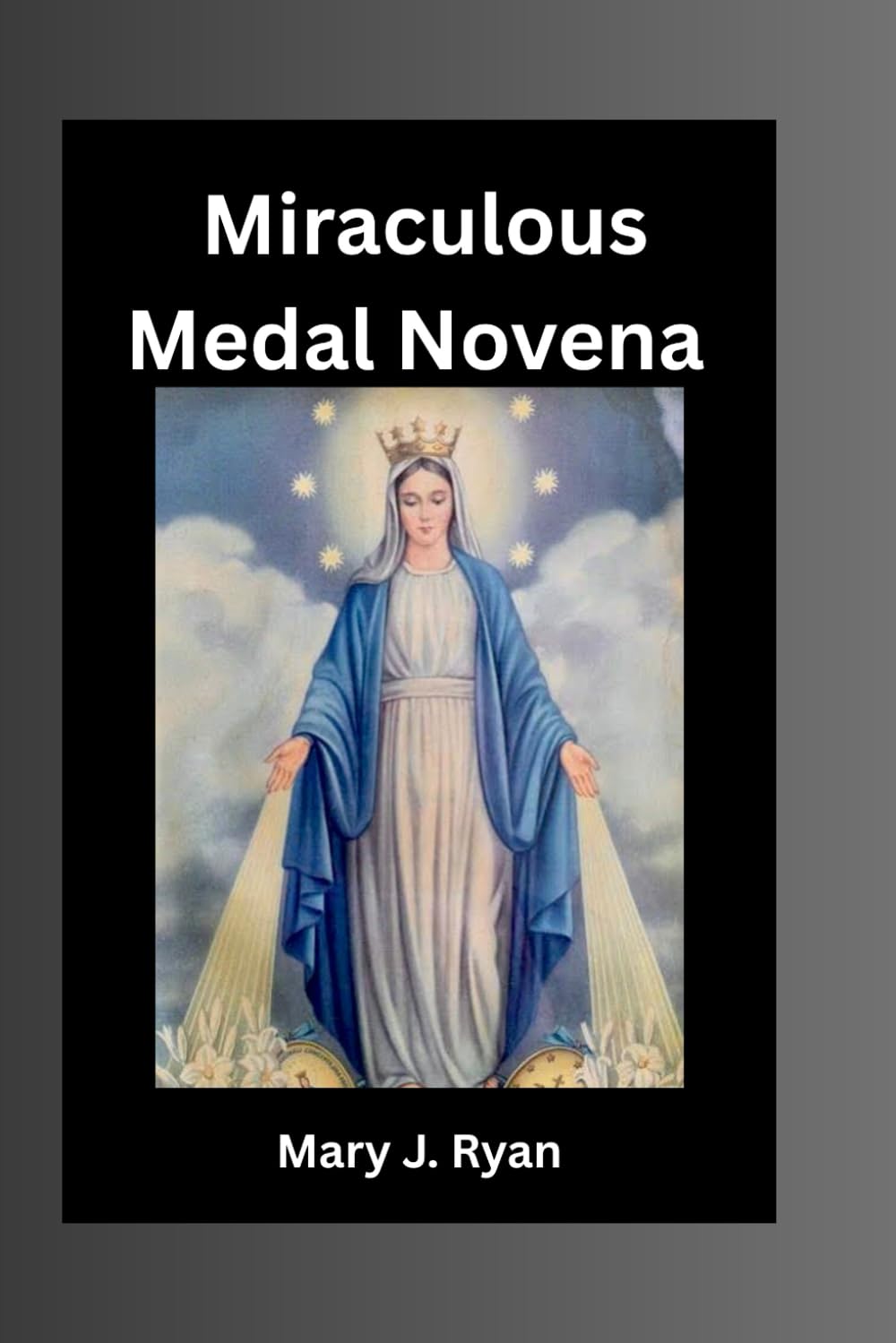 Miraculous Medal Novena: In honor of Our Lady of the Miraculous Medal, nine days of meditation and prayer