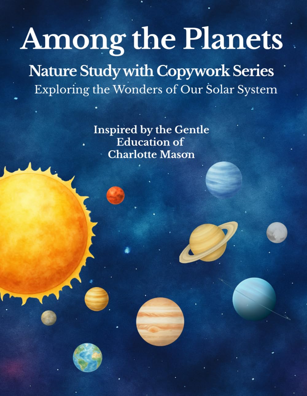 Among the Planets: A Nature Study with Copywork Workbook: A Charlotte Mason–Inspired Journey Through Our Solar System with Handwriting Practice and Observation Pages