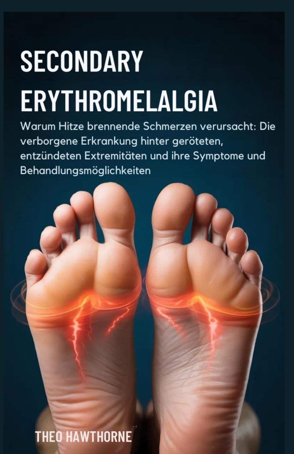 Secondary Erythromelalgia: Warum Hitze brennende Schmerzen verursacht: Die verborgene Erkrankung hinter geröteten, entzündeten Extremitäten und ihre Symptome und Behandlungsmöglichkeiten