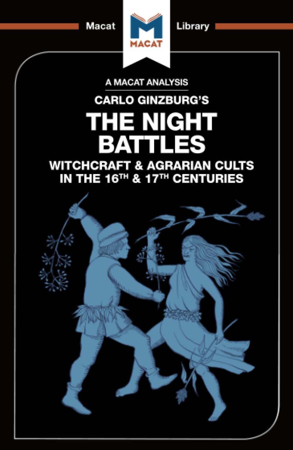 An Analysis of Carlo Ginzburg's The Night Battles: Witchcraft and Agrarian Cults in the Sixteenth and Seventeenth Centuries (The Macat Library)