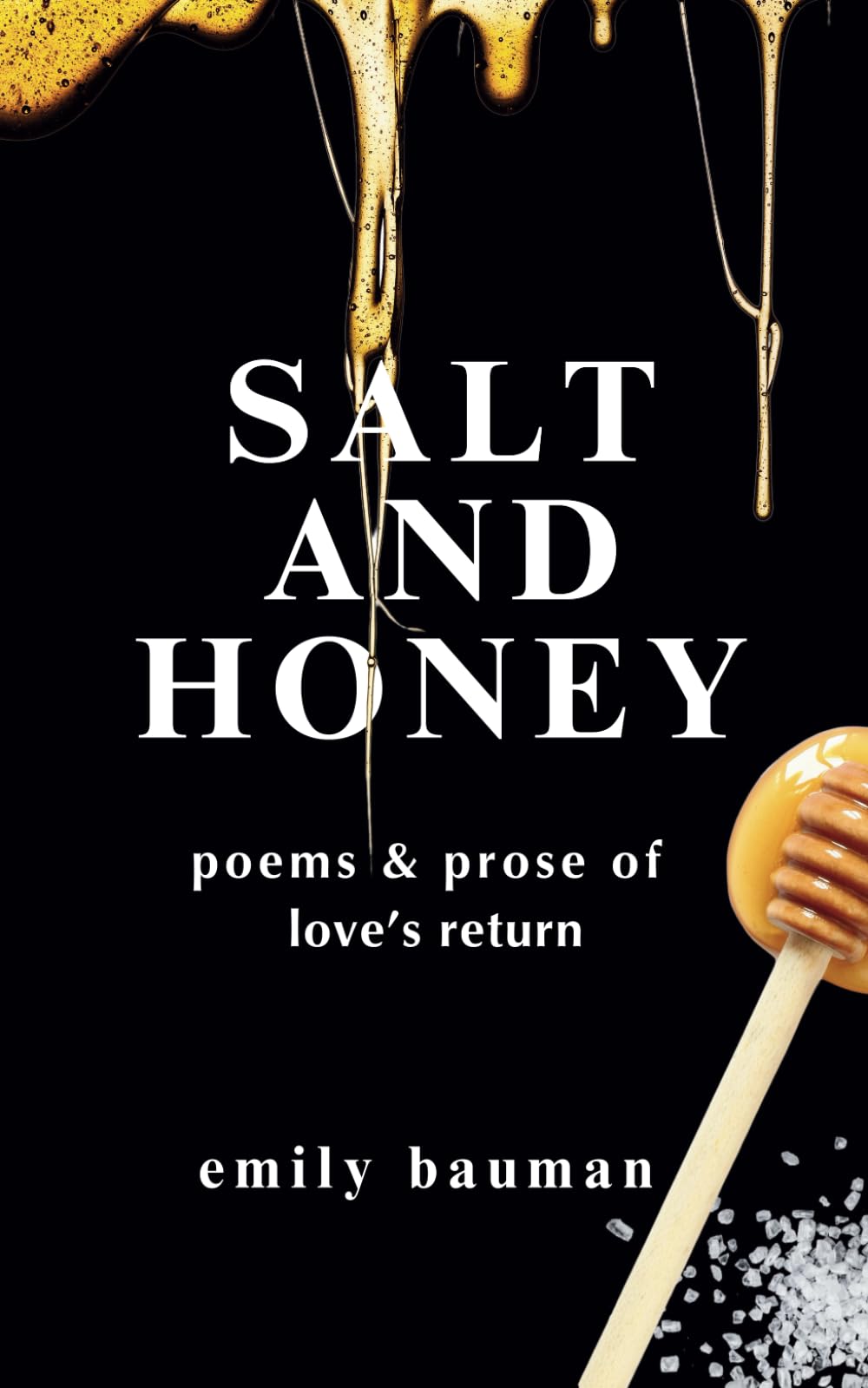 Salt and Honey: Poetry and Prose of Love's Return: Mystical Poems of Healing, Love and Transformation