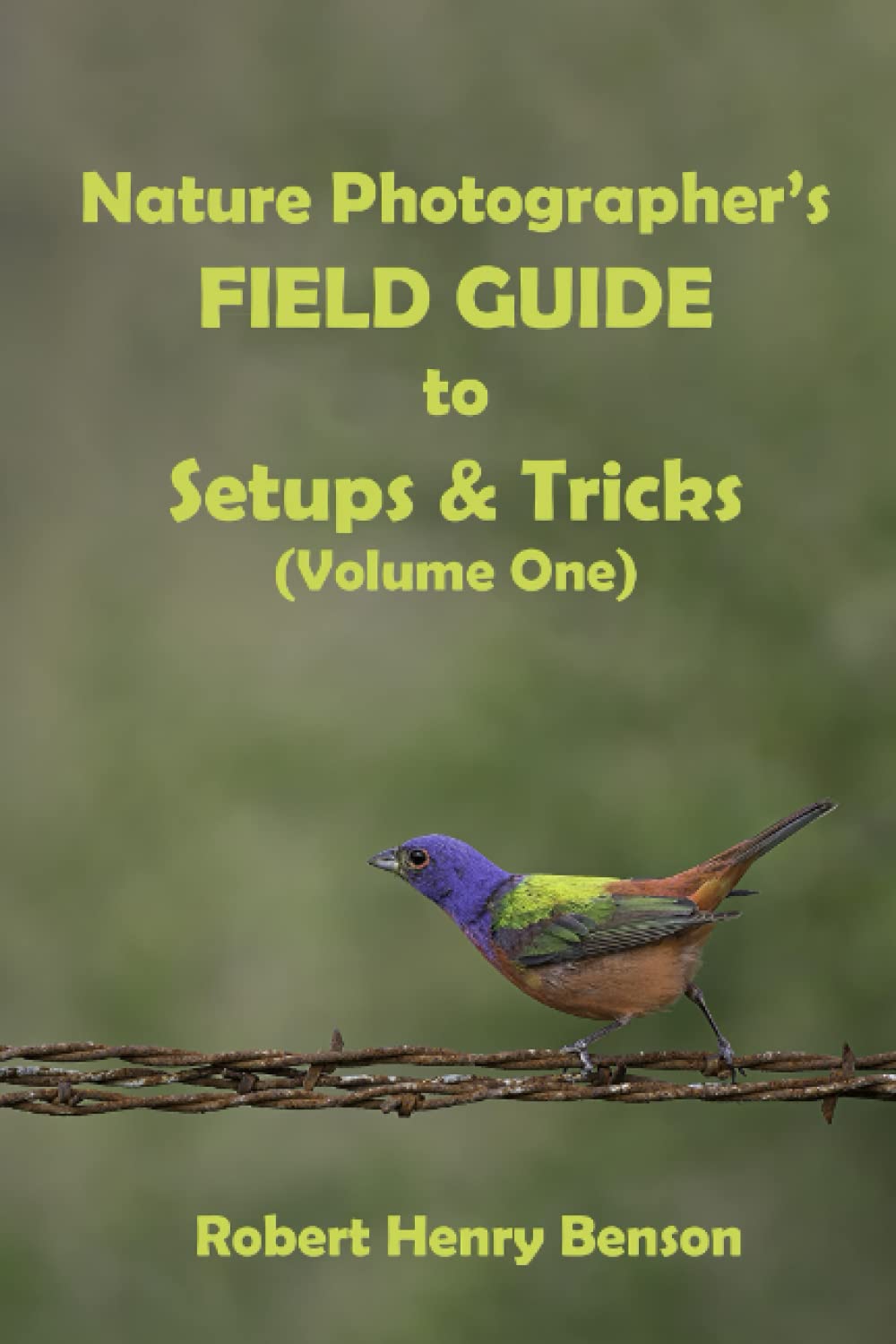 NATURE PHOTOGRAPHER’S FIELD GUIDE TO SETUPS & TRICKS (Volume One): Setups and Techniques for Capturing Stunning Nature Images
