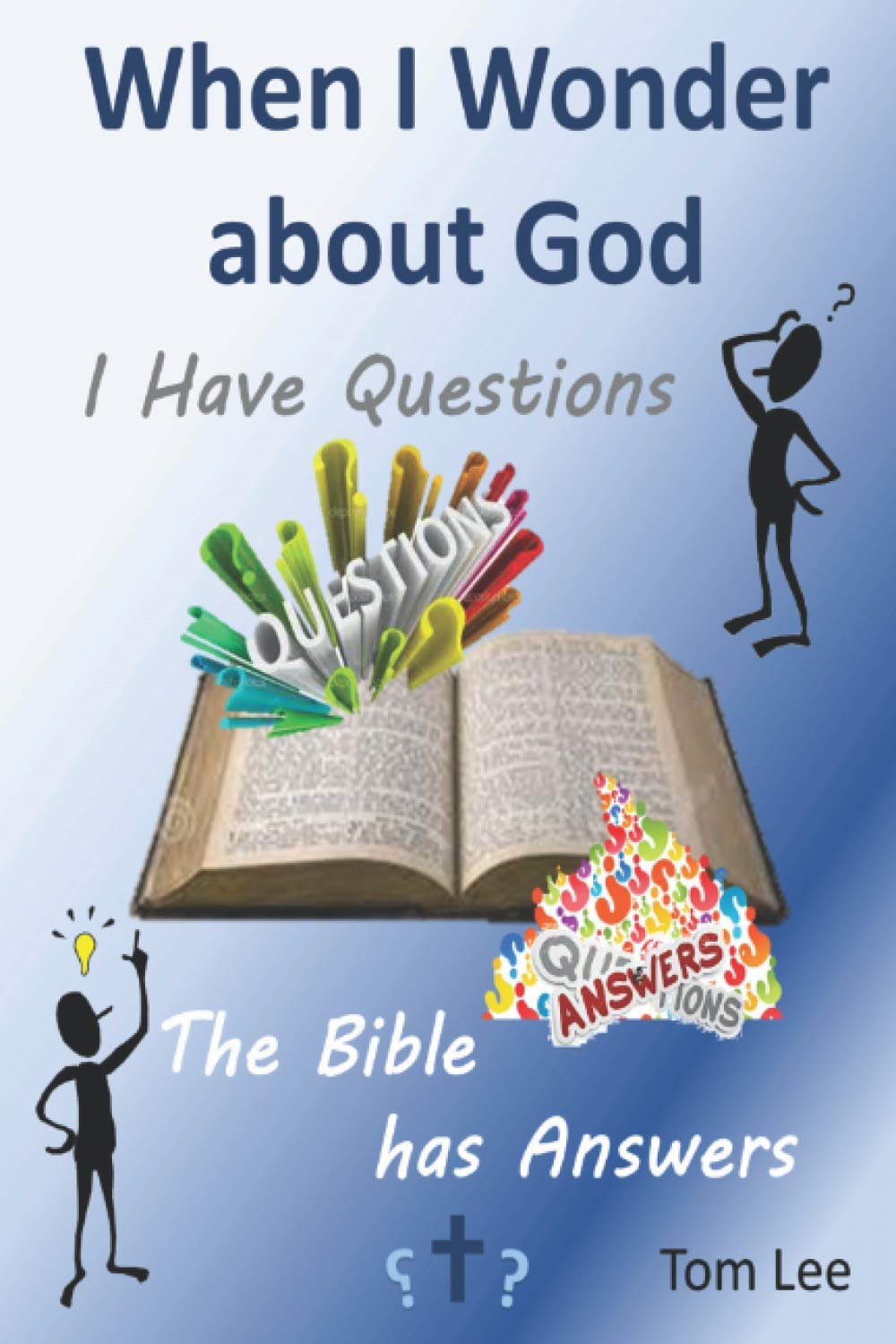 When I Wonder about God: I Have Questions, the Bible Has Answers