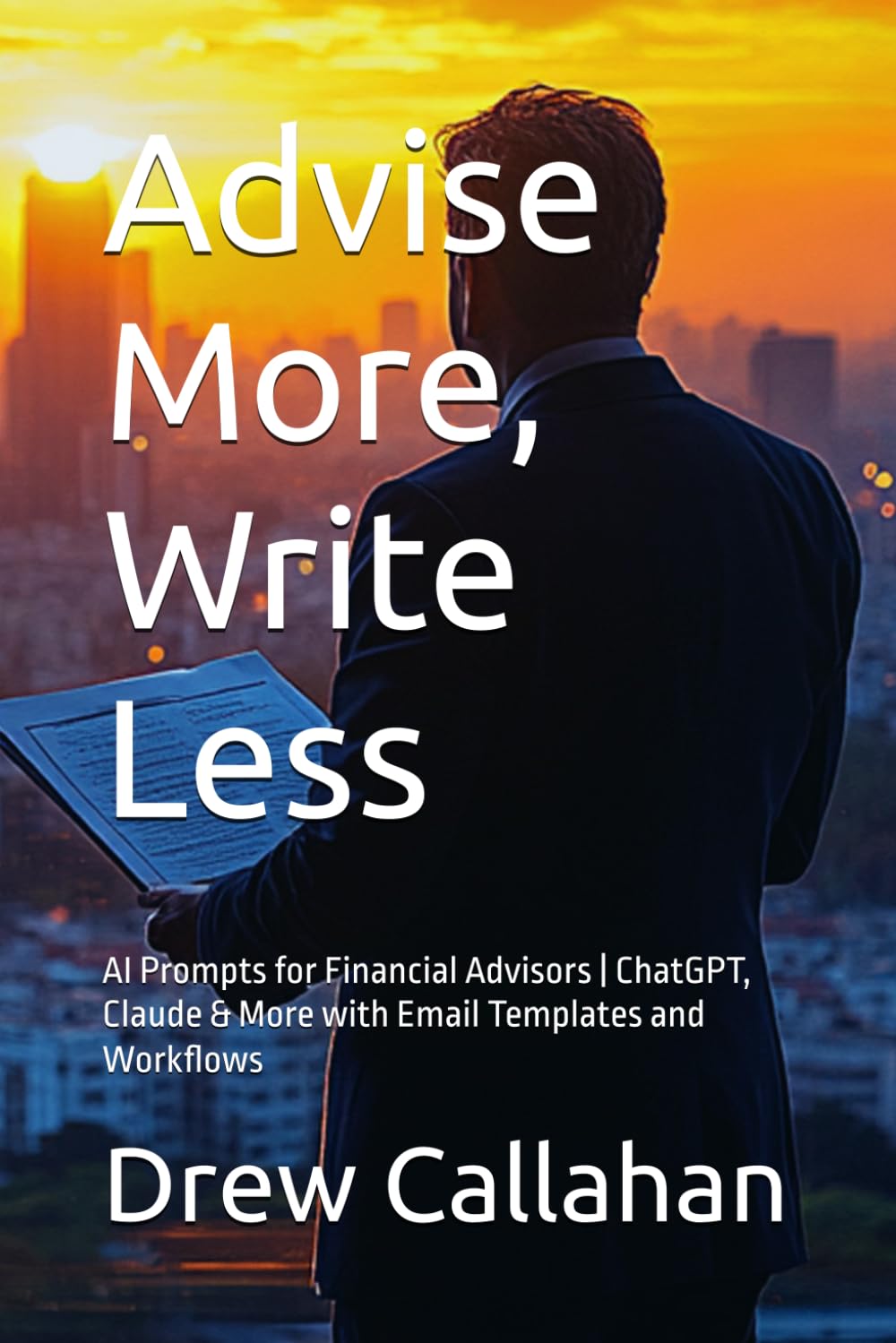 Advise More, Write Less: AI Prompts for Financial Advisors | ChatGPT, Claude & More with Email Templates and Workflows