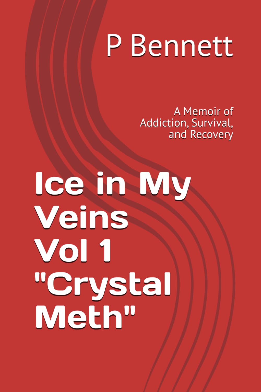 Ice in My Veins Vol 1 "Crystal Meth": A Memoir of Addiction, Survival, and Recovery