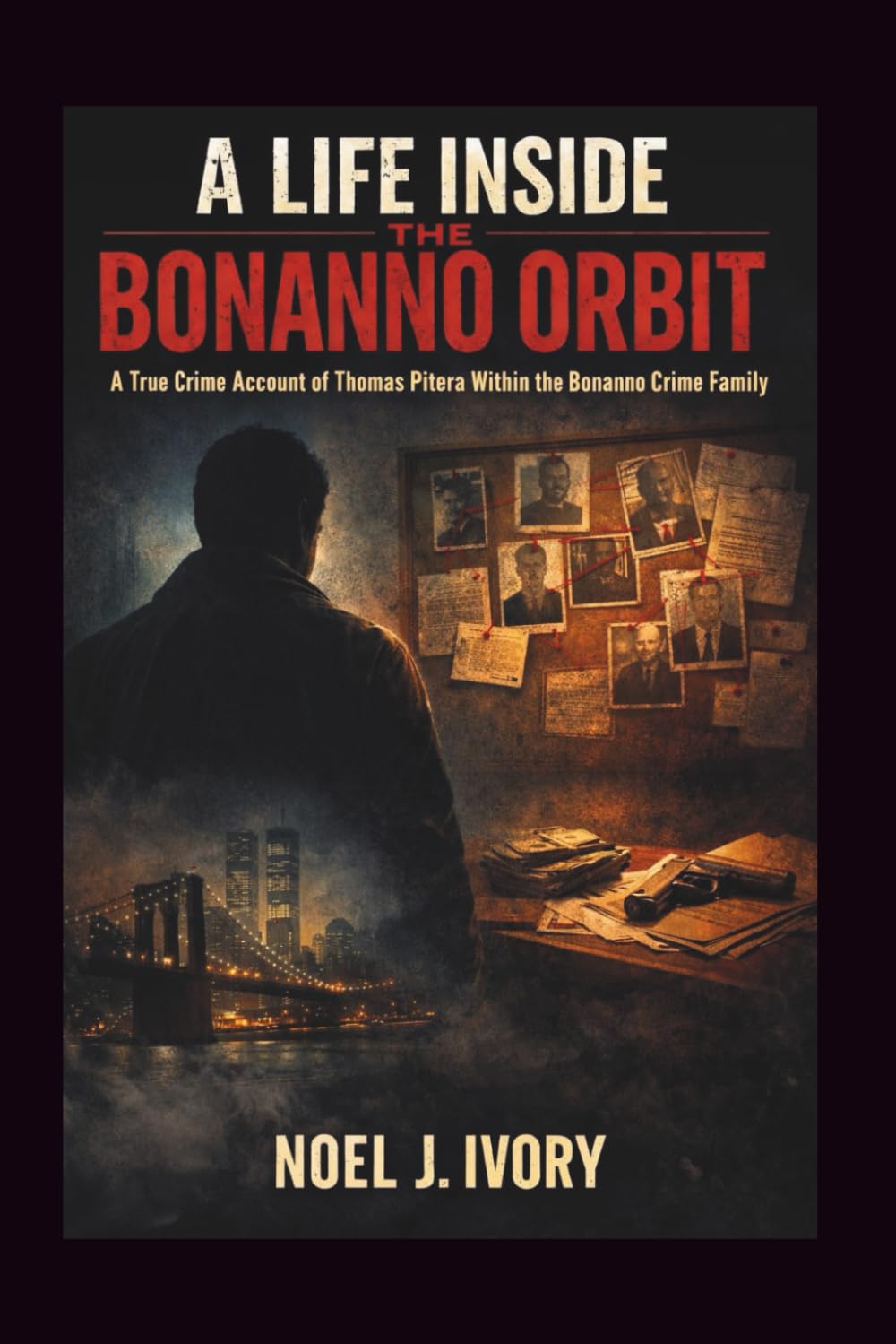 A Life Inside the Bonanno Orbit: A true crime account of Thomas Pitera within the Bonanno crime family