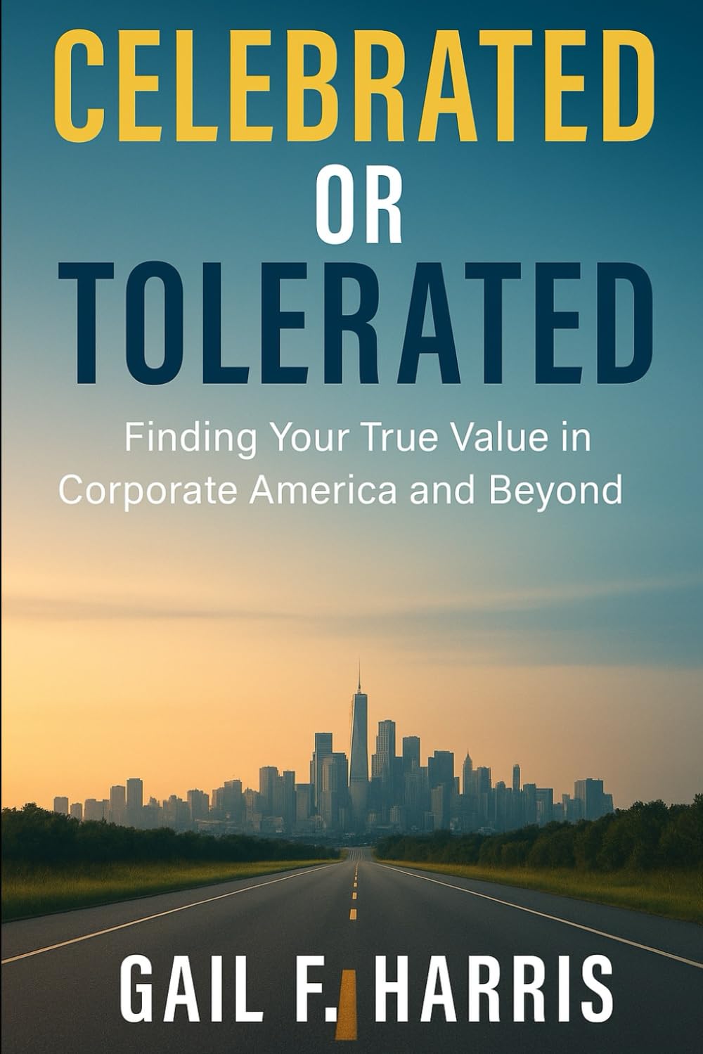 Celebrated or Tolerated: Finding Your True Value in Corporate America And Beyond
