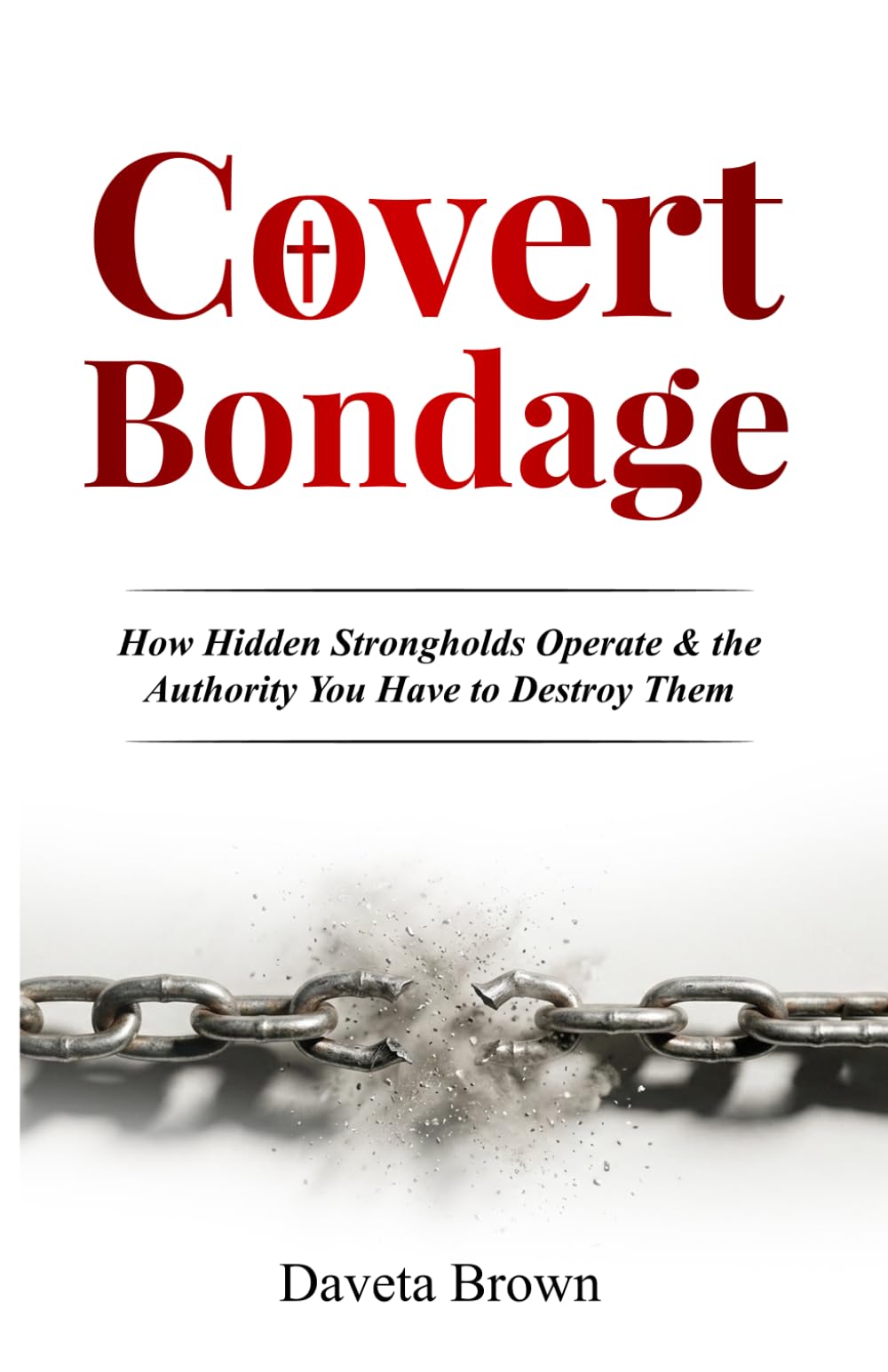 Covert Bondage: How Hidden Strongholds Operate & the Authority You Have to Destroy Them
