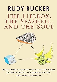 The Lifebox, the Seashell, and the Soul What Gnarly Computation Taught Me About Ultimate Reality, The Meaning of Life, And How to Be Happy