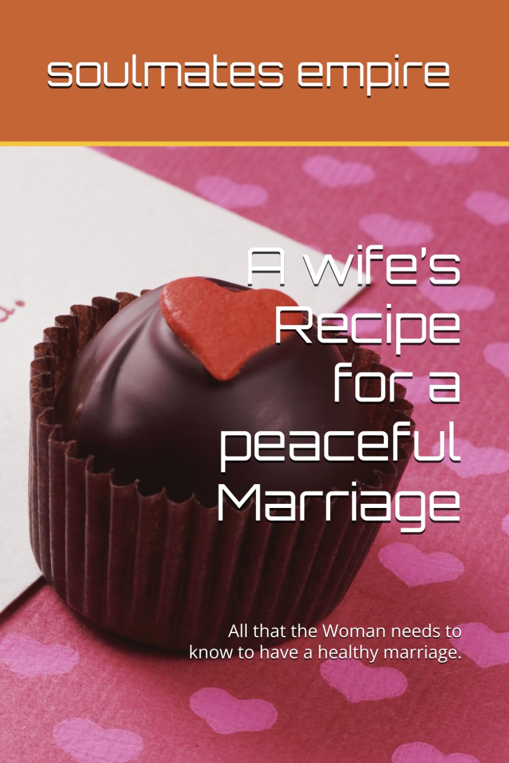 A wife’s Recipe for a peaceful Marriage: All that the Woman needs to know to have a healthy marriage.