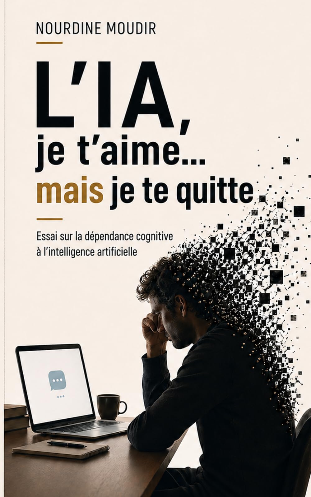 L'IA, je t'aime… mais je te quitte: Essai sur la dépendance cognitive à l'intelligence artificielle