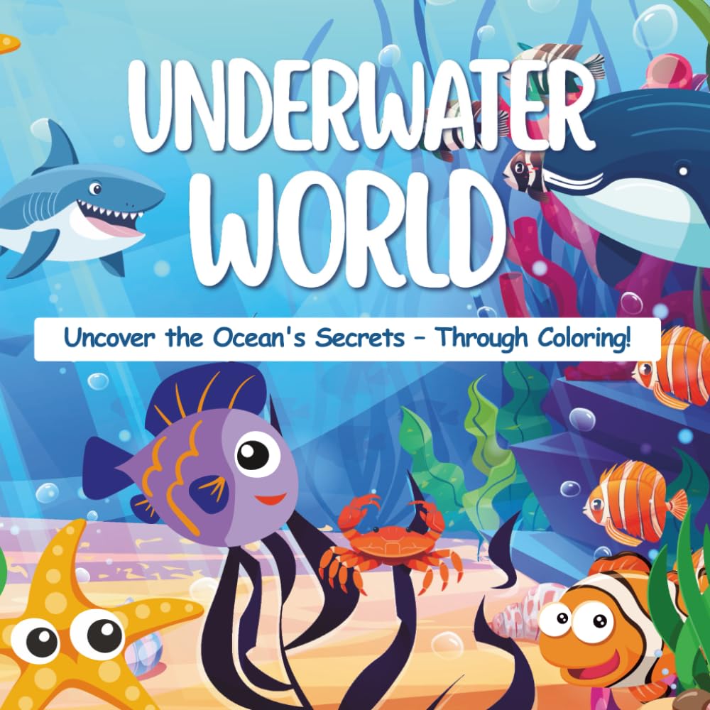 Underwater World – A Kids' Coloring Book to Explore the Ocean Depths: Uncover the Ocean's Secrets – Through Coloring!