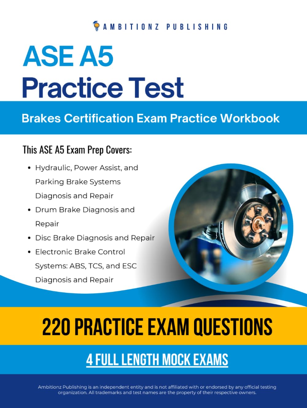 ASE A5 Practice Test: Practical Exam Review with 220 Practice Questions, 4 Full-Length Mock Exams, and Clear Answer Explanations for the ASE A5 Brakes Certification Exam