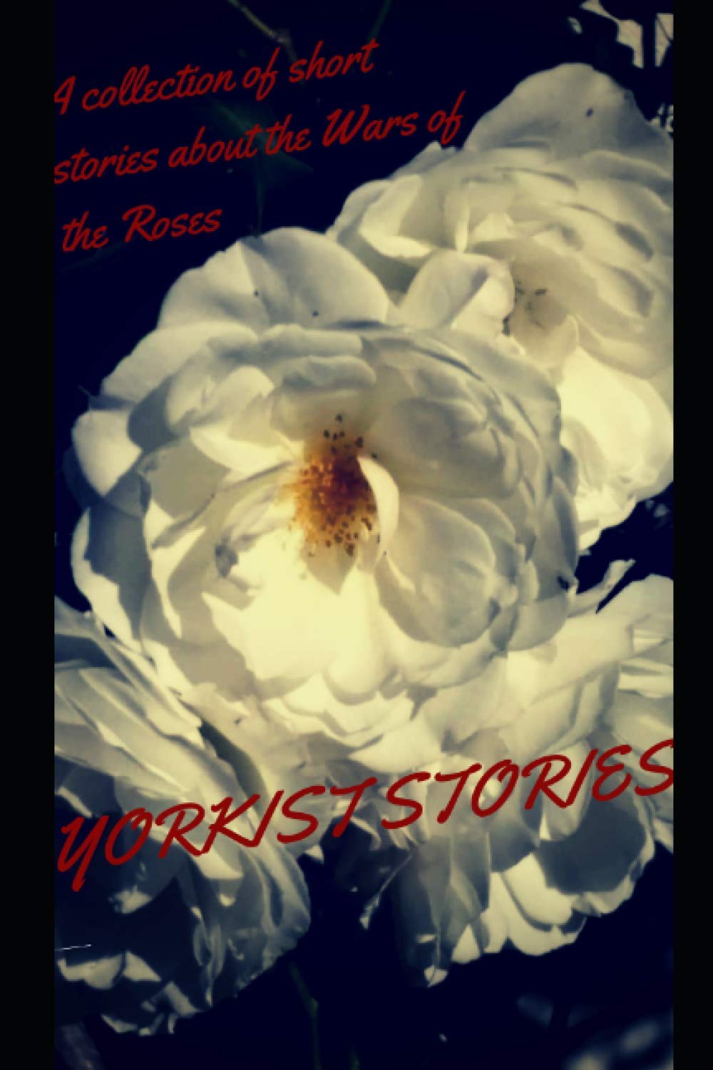 Yorkist Stories: A collection of short stories about the Wars of the Roses