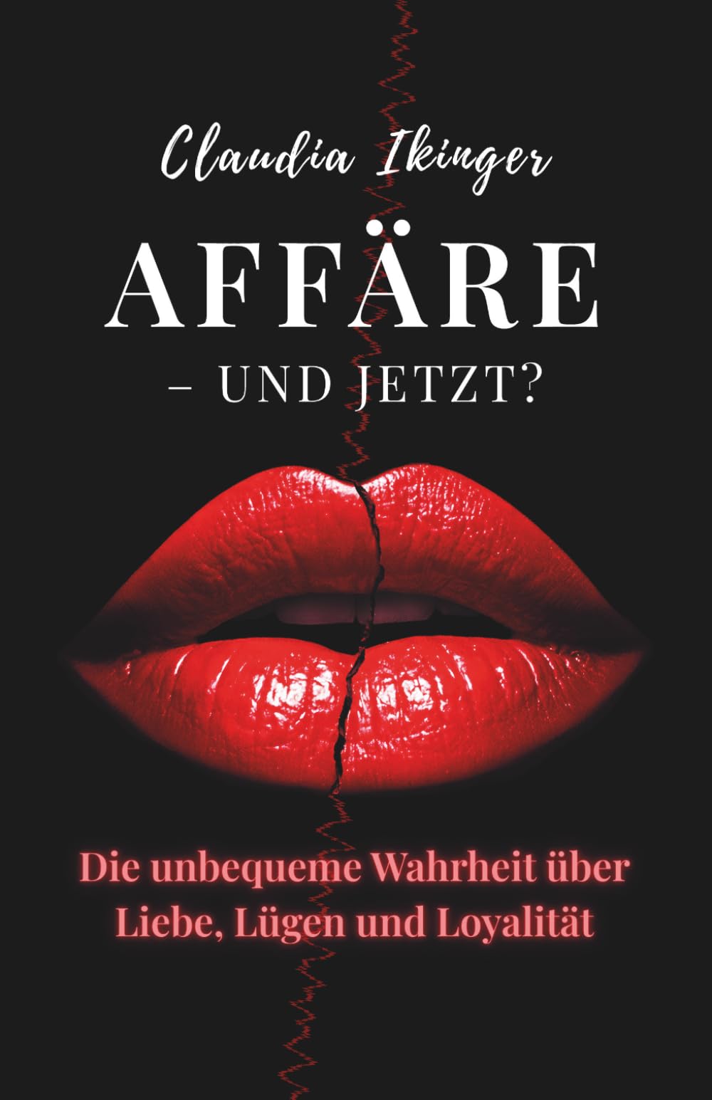 AFFÄRE - UND JETZT?: Die unbequeme Wahrheit über Liebe,Lügen und Loyalität