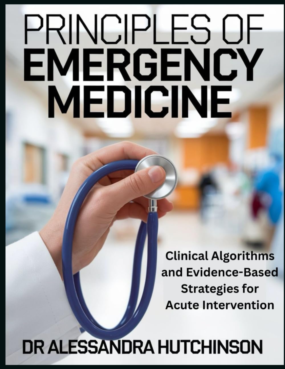 PRINCIPLES OF EMERGENCY MEDICINE: Clinical Algorithms and Evidence-Based Strategies for Acute Intervention