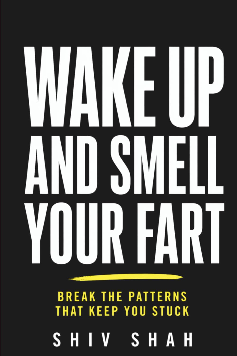 Wake Up and Smell Your Fart: Break the Patterns that Keep You Stuck