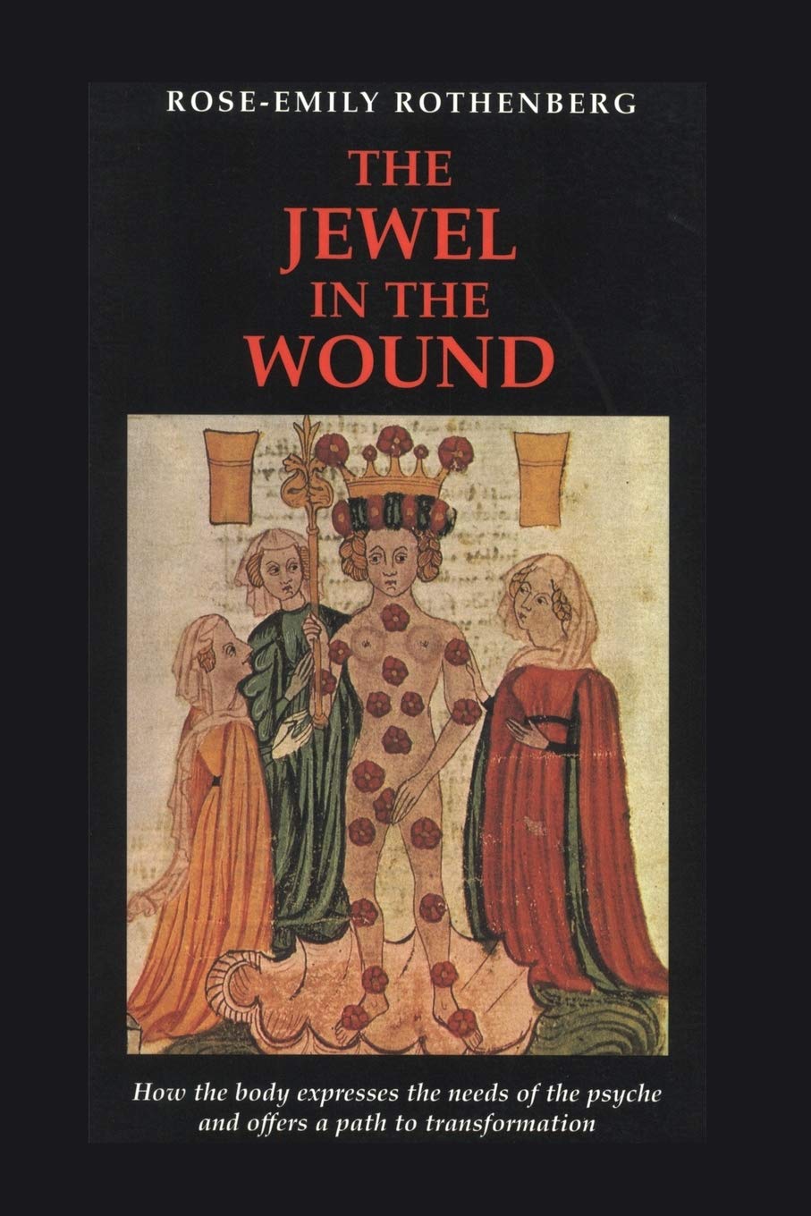Jewel in the Wound: How the Body Expresses the Needs... - Rose-Emily Rothenberg