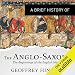 A Brief History of the Anglo-Saxons: Brief Histories