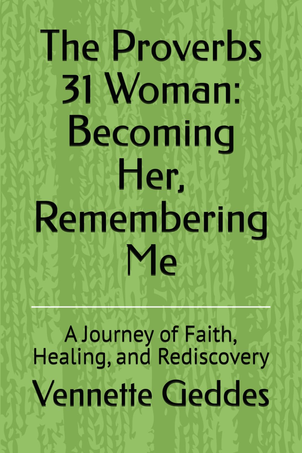 The Proverbs 31 Woman: Becoming Her, Remembering Me: A Journey of Faith, Healing, and Rediscovery