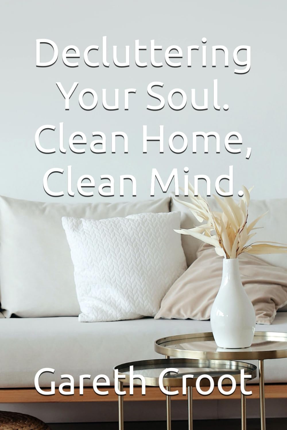 Decluttering Your Soul. Clean Home, Clean Mind. (Take Back Your Life)