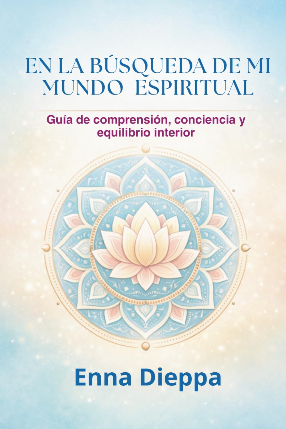 EN LA BÚSQUEDA DE MI MUNDO ESPIRITUAL: Guía de comprensión, conciencia y equilibrio interior