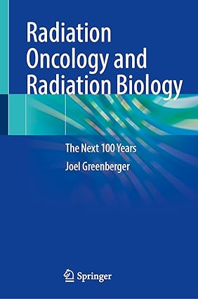 Radiation Oncology and Radiation Biology: The Next 100 Years-Wow! eBook