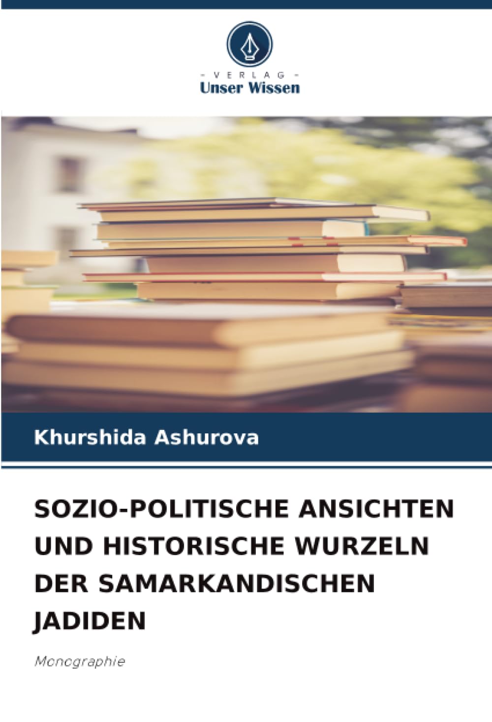 SOZIO-POLITISCHE ANSICHTEN UND HISTORISCHE WURZELN DER SAMARKANDISCHEN JADIDEN: Monographie
