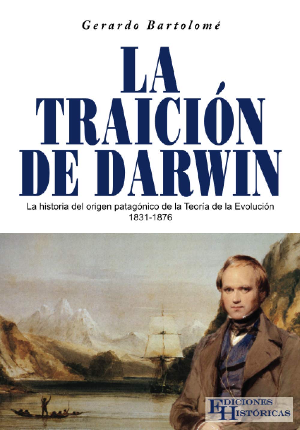 La traición de Darwin: La historia del origen patagónico de la Teoría de la Evolución 1831 - 1876