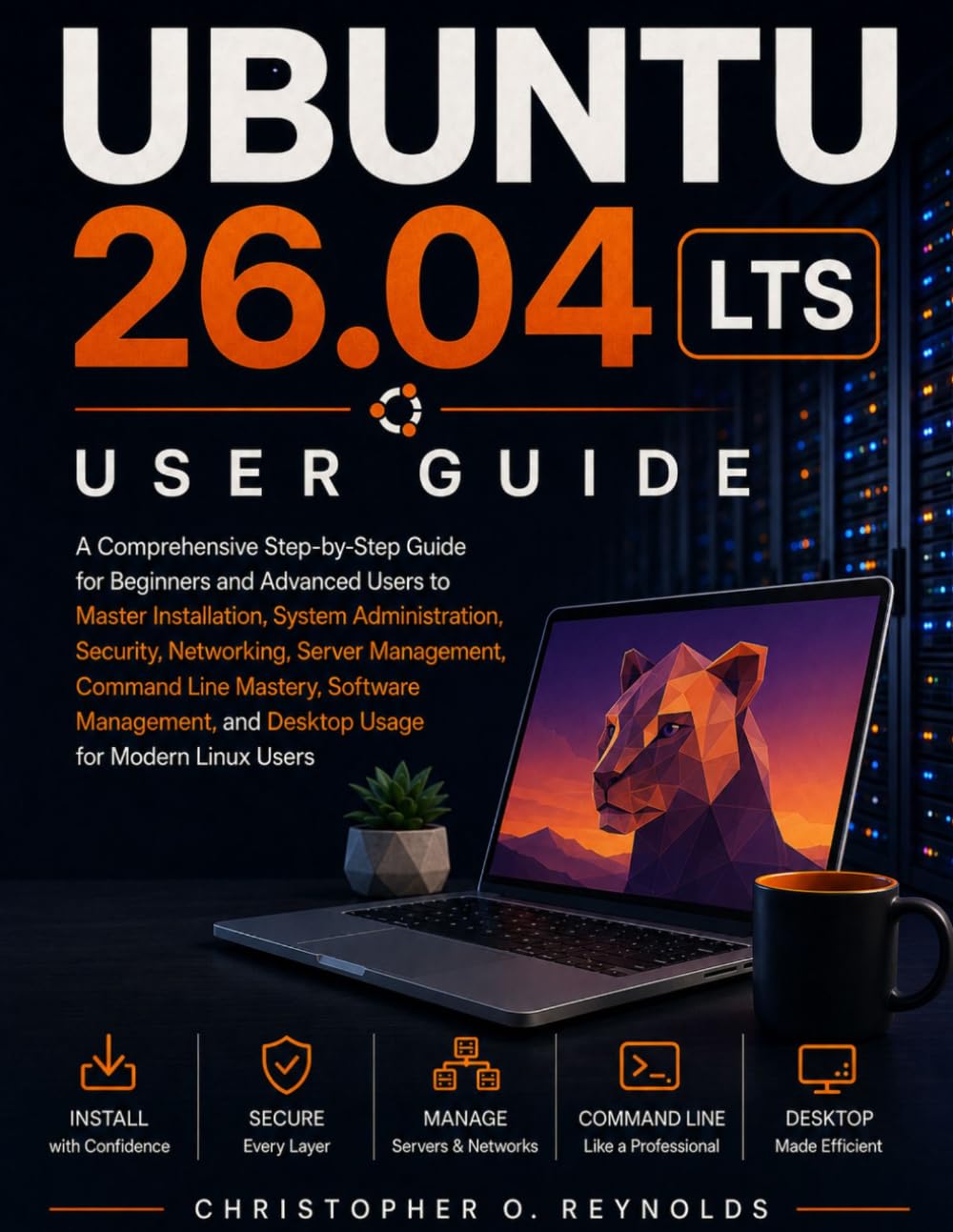 UBUNTU 26.04 LTS USER GUIDE: A Comprehensive Step-by-Step Guide for Beginners and Advanced Users to Master Installation, System Administration, ... Software Management | for Modern Linux Users